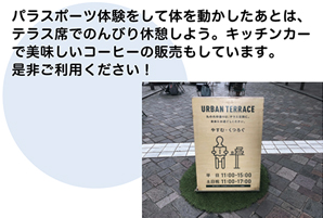 パラスポーツ体験をして体を動かしたあとは、テラス席でのんびり休憩しよう。キッチンカーで美味しいコーヒーの販売もしています。是非ご利用ください！